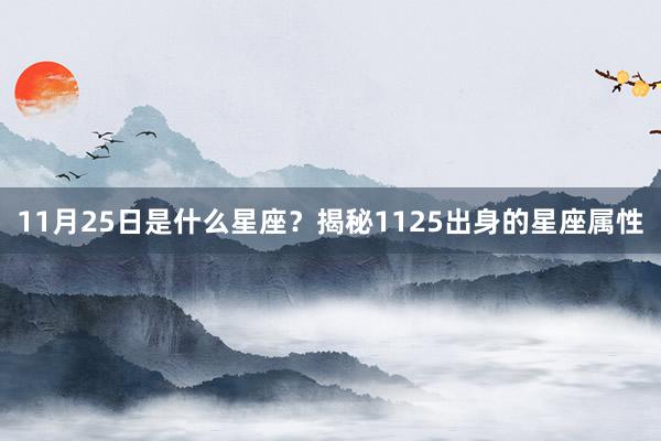 11月25日是什么星座？揭秘1125出身的星座属性